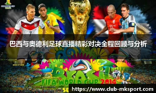 巴西与奥德利足球直播精彩对决全程回顾与分析